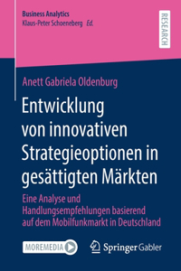 Entwicklung Von Innovativen Strategieoptionen in Gesättigten Märkten: Eine Analyse Und Handlungsempfehlungen Basierend Auf Dem Mobilfunkmarkt in Deutschland