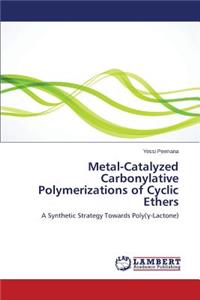 Metal-Catalyzed Carbonylative Polymerizations of Cyclic Ethers