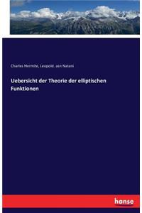 Uebersicht der Theorie der elliptischen Funktionen