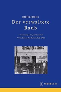 Der Verwaltete Raub. Die 'Arisierung' Der Wirtschaft in Frankreich 1940-1944