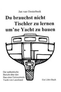 Du brauchst nicht Tischler lernen um ne Yacht zu bauen