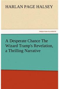 A Desperate Chance the Wizard Tramp's Revelation, a Thrilling Narrative