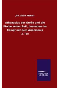 Athanasius der Große und die Kirche seiner Zeit, besonders im Kampf mit dem Arianismus