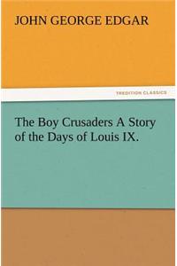 The Boy Crusaders A Story of the Days of Louis IX.