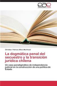 La dogmática penal del secuestro y la transición jurídica chilena