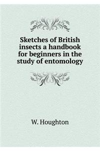 Sketches of British Insects a Handbook for Beginners in the Study of Entomology