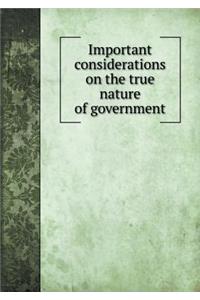 Important considerations on the true nature of government