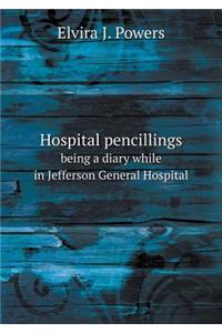 Hospital Pencillings Being a Diary While in Jefferson General Hospital