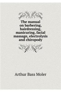 The manual on barbering, hairdressing, manicuring, facial massage, electrolysis and chiropody