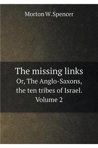 The Missing Links Or, the Anglo-Saxons, the Ten Tribes of Israel. Volume 2