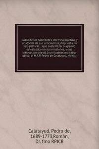 Juizio de los sacerdotes, doctrina practica, y anatomia de sus conciencias, dispuesta en seis platicas