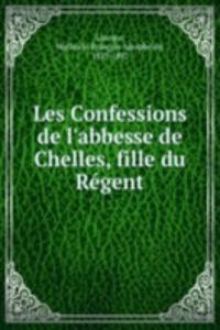 Les Confessions de l'abbesse de Chelles, fille du Regent