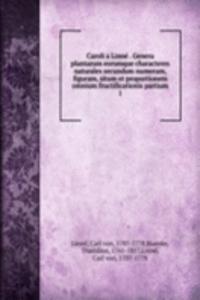 Caroli a Linne . Genera plantarum eorumque characteres naturales secundum numerum, figuram, situm et proportionem omnium fructificationis partium
