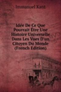 Idee De Ce Que Pourrait Etre Une Histoire Universelle Dans Les Vues D'un Citoyen Du Monde (French Edition)