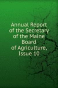 Annual Report of the Secretary of the Maine Board of Agriculture, Issue 10