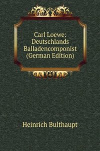 Carl Loewe: Deutschlands Balladencomponist (German Edition)