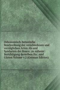 Oekonomisch-botanische Beschreibung der verschiedenen und vorzuglichen Arten Ab-und Spielarten der Rosen: zu naherer Berichtigung derselben fur . und Garten Volume v.2 (German Edition)