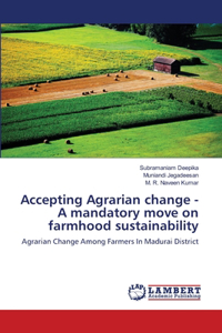 Accepting Agrarian change - A mandatory move on farmhood sustainability