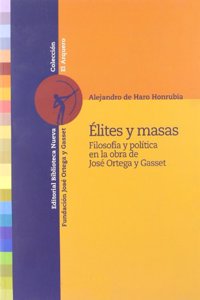 Elites y masas/ Elite and Masses: Filosofia Y Politica En La Obra De Jose Ortega Y Gasset/ Philosophy and Politics in the Work of Jose Ortega Y Gasset