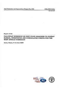 Report of the FAO/CECAF Workshop on Port State Measures to Combat Illegal, Unreported and Unregulated Fishing for the West African Subregion, Accra, ... 2009 (FAO Fisheries and Aquaculture Report)