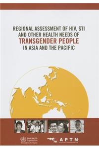 Regional Assessment of Hiv, Sti and Other Health Needs of Transgender People in Asia and the Pacific