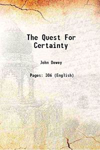 The Quest For Certainty a study of the relation of knowledge and action 1929