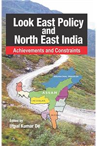 Look East Policy and North East India: Achievements and Constraints