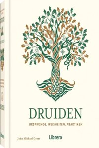 Druiden: Ursprunge, Weisheiten, Praktiken