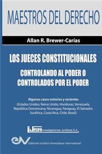 Jueces Constitucionales. Controlando al Poder o controlados por el Poder