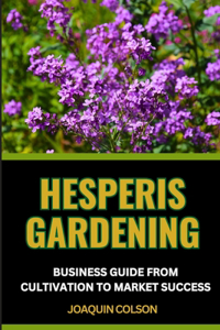 Hesperis Gardening Business Guide from Cultivation to Market Success