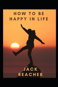 How To Be Happy in Life