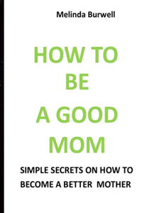 How to Be a Good Mom