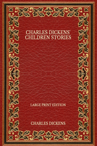 Charles Dickens' Children Stories - Large Print Edition