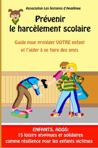 Prévenir le harcèlement scolaire-Guide pour protéger votre enfant et l'aider à se faire des amis