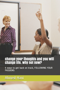 change your thoughts and you will change life. why not now?