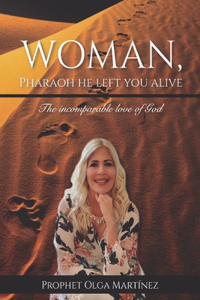 Woman, Pharaoh left you alive