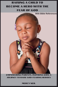 Raising a Child to Become a Hero With the Fear of God With Bible References