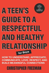 TEEN'S GUIDE TO A RESPECTFUL AND HEALTHY RELATIONSHIP For boys