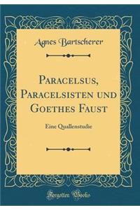 Paracelsus, Paracelsisten Und Goethes Faust: Eine Quallenstudie (Classic Reprint)