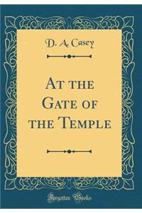 At the Gate of the Temple (Classic Reprint)
