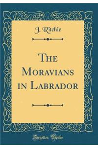 The Moravians in Labrador (Classic Reprint)