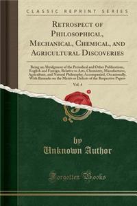 Retrospect of Philosophical, Mechanical, Chemical, and Agricultural Discoveries, Vol. 4