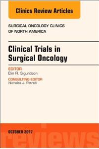 Clinical Trials in Surgical Oncology, an Issue of Surgical Oncology Clinics of North America