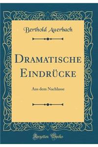 Dramatische EindrÃ¼cke: Aus Dem Nachlasse (Classic Reprint): Aus Dem Nachlasse (Classic Reprint)