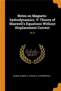 Notes on Magneto-Hydrodynamics. V: Theory of Maxwell's Equations Without Displacement Current: Pt. 5