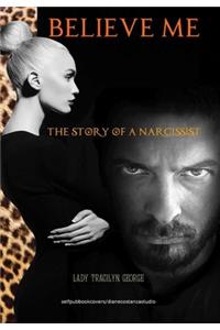 Believe Me:  The Story of a Narcissist