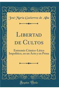 Libertad de Cultos: Entremés Cómico-Lírico Impolítico, en un Acto y en Prosa (Classic Reprint)