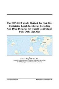 The 2007-2012 World Outlook for Diet AIDS Containing Local Anesthetics Excluding Non-Drug Dietaries for Weight Control and Bulk-Only Diet AIDS
