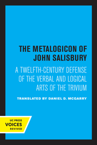 Metalogicon of John of Salisbury: A Twelfth-Century Defense of the Verbal and Logical Arts of the Trivium