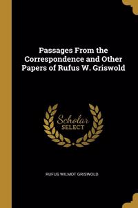 Passages From the Correspondence and Other Papers of Rufus W. Griswold